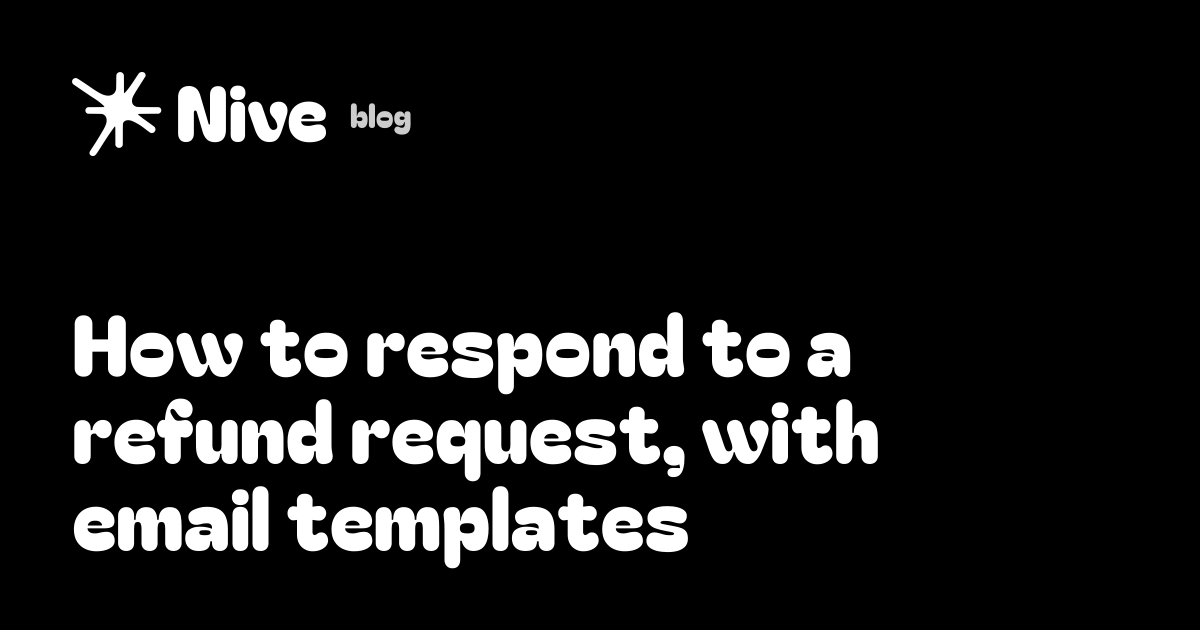 How to respond to a refund request, with email templates | Nive blog